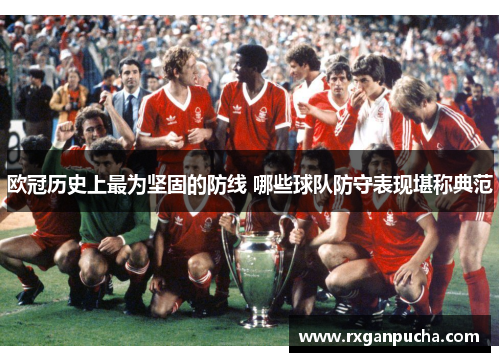 欧冠历史上最为坚固的防线 哪些球队防守表现堪称典范
