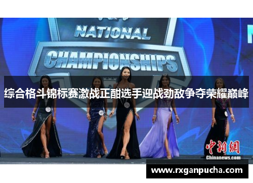 综合格斗锦标赛激战正酣选手迎战劲敌争夺荣耀巅峰